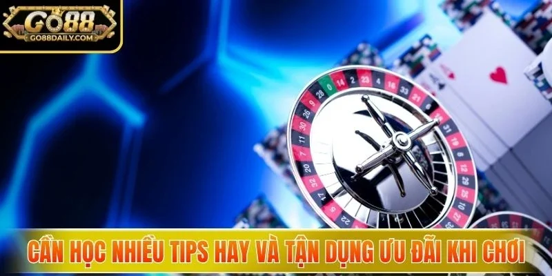 Cần học nhiều tips hay và tận dụng ưu đãi khi chơi