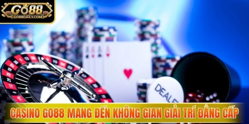 Casino GO88 mang đến không gian giải trí đẳng cấp