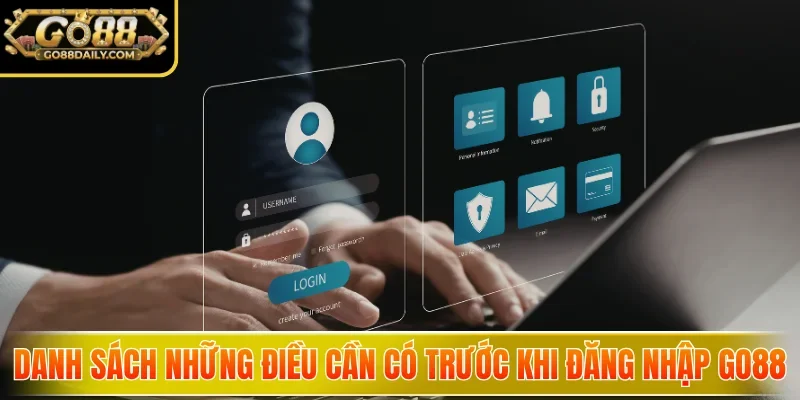 Danh sách những điều cần có trước khi đăng nhập Go88
