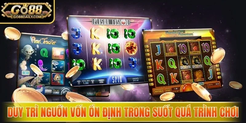 Duy trì nguồn vốn ổn định trong suốt quá trình chơi