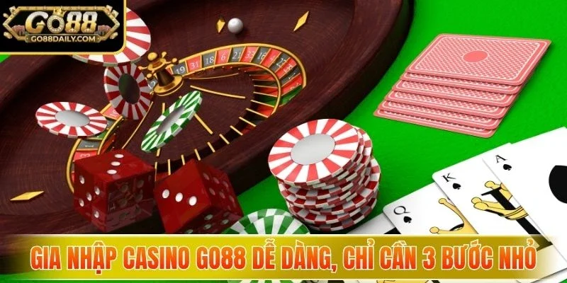 Gia nhập Casino GO88 dễ dàng, chỉ cần 3 bước nhỏ