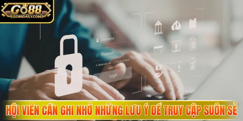 Hội viên cần ghi nhớ những lưu ý để truy cập suôn sẻ