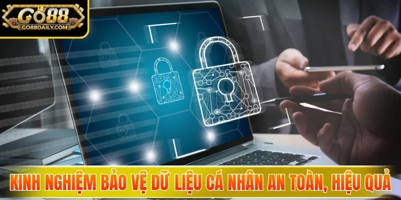 Kinh nghiệm bảo vệ dữ liệu cá nhân an toàn, hiệu quả